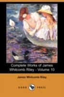 The Complete Works of James Whitcomb Riley: Volume 10 9355899165 Book Cover