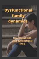 DYSFUNCTIONAL FAMILY DYNAMICS: How to deal with your dysfunctional family. B0B91ZXQ9P Book Cover