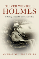 Oliver Wendell Holmes: A Willing Servant to an Unknown God 1108475957 Book Cover