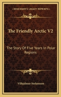 The Friendly Arctic V2: The Story of Five Years in Polar Regions 1432685791 Book Cover