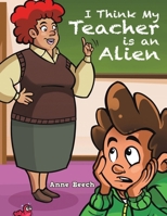 I Think My Teacher Is an Alien 1035823217 Book Cover