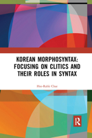 Korean Morphosyntax: Focusing on Clitics and Their Roles in Syntax 1032173351 Book Cover