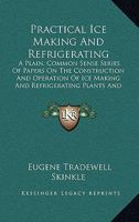 Practical Ice Making and Refrigerating 0526001178 Book Cover