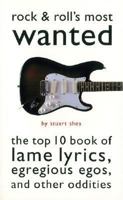 Rock & Roll's Most Wanted: The Top 10 Book of Lame Lyrics, Egregious Egos, and Other Oddities 1574884778 Book Cover