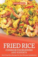 Fried Rice Cookbook for Beginners and Experts: Rich Fried Rice Recipes for the Ultimate Satisfaction 1091329532 Book Cover