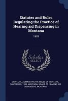 Statutes and Rules Regulating the Practice of Hearing aid Dispensing in Montana: 1993 1377026639 Book Cover