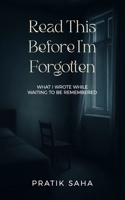 Read This Before I’m Forgotten: What I wrote while waiting to be remembered B0FJ8JYQ4Y Book Cover