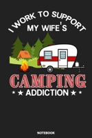 Notebook: I work To Support My Wife's Camping Addiction 1089416601 Book Cover