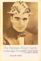 The Parisian Avant-Garde in the Age of Cinema, 1900-1923 0520279891 Book Cover
