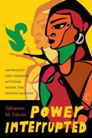 Power Interrupted: Antiracist and Feminist Activism Inside the United Nations 0295995262 Book Cover
