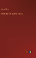 What I did with my Fifty Millions 3368809814 Book Cover