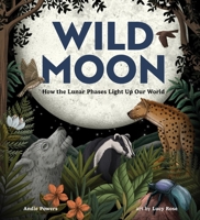 Wild Moon: How the Lunar Phases Light Up Our World 1423667441 Book Cover