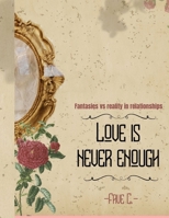 LOVE IS NEVER ENOUGH: FANTASIES VS REALITY IN RELATIONSHIPS B0GTQ1L1B6 Book Cover