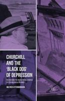 Churchill and the 'Black Dog' of Depression: Reassessing the Biographical Evidence of Psychological Disorder 1137462299 Book Cover