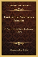 Essai Sur Les Sanctuaires Primitifs: Et Sur Le Fetichisme En Europe (1864) 1141080427 Book Cover