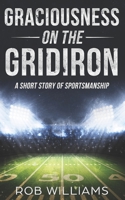 Graciousness on the Gridiron: A Short Story of Sportsmanship 1096592266 Book Cover