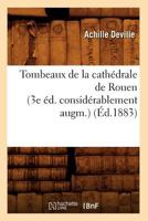 Tombeaux de La Catha(c)Drale de Rouen (3e A(c)D. Consida(c)Rablement Augm.) (A0/00d.1883) 2012628222 Book Cover