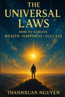 The Universal Laws: How to Achieve Wealth - Happiness - Success 1105935167 Book Cover