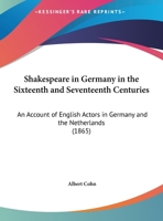 Shakespeare In Germany In The Sixteenth And Seventeenth Centuries: An Account Of English Actors In Germany And The Netherlands... 1016846959 Book Cover