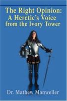 The Right Opinion: A Heretic's Voice from the Ivory Tower 0595466753 Book Cover