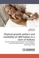 Physical growth pattern and morbidity of LBW babies in a slum of Kolkata: A study of physical growth pattern and morbidity of low birth weight babies in a slum of Kolkata, West Bengal, India 3838361881 Book Cover