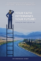 Your Faith Determines Your Future!: Lifting the Limits off Your Life 1664238786 Book Cover