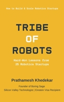 TRIBE OF ROBOTS: Hard-Won Lessons from 25 Robotics Startups B0GSZ5SH93 Book Cover