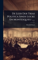 De Leer Der Trias Politica Sinds Locke En Montesquieu ...... (Dutch Edition) 1024511200 Book Cover