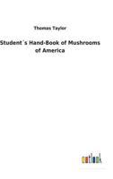Student's hand-book of mushrooms of America edible and poisonous 3732627225 Book Cover
