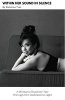 Within Her Sound In Silence: A Woman's Shadowy Tale Through Her Darkness to Light 1649692544 Book Cover