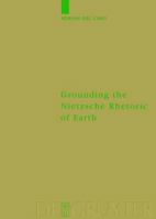 Grounding the Nietzsche Rhetoric on Earth (Monographien Und Texte Zur Nietzsche-Forschung) 3110180383 Book Cover