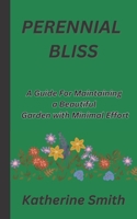 PERENNIAL BLISS: A Guide For Maintaining a Beautiful Garden with Minimal Effort B0CDFMKMFG Book Cover