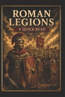 Roman Legions: A Quick Read (World History : A Quick Read Series) B0F13WSW61 Book Cover