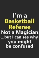 I'm a Basketball Referee Not A Magician But I Can See Why You Might Be Confused: Funny Job Career Notebook Journal Lined Wide Ruled Paper Stylish Diary Planner 6x9 Inches 120 Pages Gift 1653473592 Book Cover