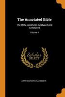 The annotated Bible; the Holy Scriptures analyzed and annotated Volume v.4 101712308X Book Cover