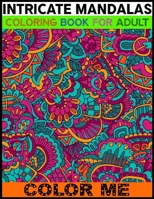 Intricate Mandalas Coloring Book For Adult Color Me: An Adult Coloring Book with Mandala Page 50 And Blank Page 50 Detailed Mandalas for Relaxation and Stress Relief 1701672340 Book Cover