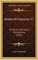 Shades of Character; Or, Mental and Moral Delineations, Volume 1 1165807106 Book Cover