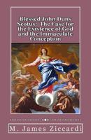 Blessed John Duns Scotus: The Case for the Existence of God and the Immaculate Conception 1490452109 Book Cover