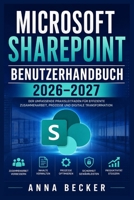 MICROSOFT SHAREPOINT BENUTZERHANDBUCH 2026–2027: Praxisnah starten, Teamarbeit verbessern, Inhalte strukturieren, Freigaben kontrollieren und Arbeitsabläufe sicher optimieren (German Edition) B0HGYL78FR Book Cover