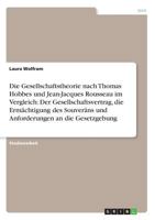 Die Gesellschaftstheorie nach Thomas Hobbes und Jean-Jacques Rousseau im Vergleich: Der Gesellschaftsvertrag, die Ermächtigung des Souveräns und Anforderungen an die Gesetzgebung 3668853312 Book Cover