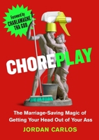 Choreplay: The Marriage-Saving Magic of Getting Your Head Out of Your Ass 0306836130 Book Cover