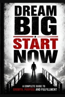 Dream Big, Start Now: Success Begins With Today's Decisions B0H62V114L Book Cover