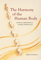 The Harmony of the Human Body: Musical Principles in Human Physiology 0863153801 Book Cover