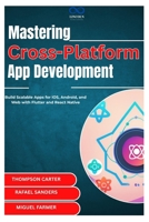 Mastering Cross-Platform App Development: Build Scalable Apps for iOS, Android, and Web with Flutter and React Native B0DZ25S61G Book Cover