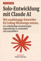 Solo-Entwicklung mit Claude AI: Wie unabhängige Entwickler KI-Coding-Werkzeuge nutzen, um vollständige Anwendungen eigenständig zu entwickeln und auszuliefern (German Edition) B0GZT32LL4 Book Cover