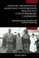 Fons of Traditional Bamenda and Partisan Politics in Contemporary Cameroon: Reconstructing Identity and Cultural Meaning 1957296127 Book Cover