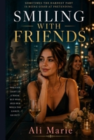 Smiling With Friends: Sometimes The Hardest Part Is Being Good At Pretending B0H21GXRFJ Book Cover