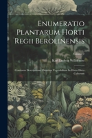 Enumeratio Plantarum Horti Regii Berolinensis: Continens Descriptiones Omnium Vegetabilium In Horto Dicto Cultorum; Volume 2 1021555320 Book Cover