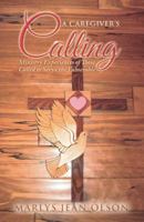 A Caregiver's Calling: Ministry Experiences of Those Called to Serve the Vulnerable 1490804005 Book Cover