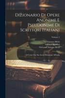 Dizionario Di Opere Anonime E Pseudonime Di Scrittori Italiani: O Come Che Sia Aventi Relazione All'italia; Volume 2 1021784796 Book Cover